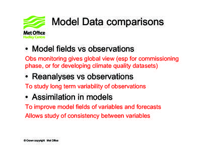 Model Data comparisons •  Model fields vs observations Obs monitoring gives global view (esp for commissioning phase, or for developing climate quality datasets)  •  Reanalyses vs observations