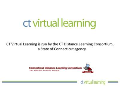 CT Virtual Learning is run by the CT Distance Learning Consortium, a State of Connecticut agency. Online Learning Nationally  Map taken from iNACOL’s