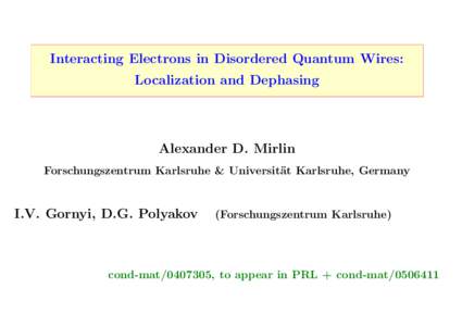 Interacting Electrons in Disordered Quantum Wires: Localization and Dephasing Alexander D. Mirlin Forschungszentrum Karlsruhe & Universit¨ at Karlsruhe, Germany