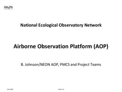 National Ecological Observatory Network  Airborne Observation Platform (AOP) B. Johnson/NEON AOP, PMCS and Project Teams  Nov 2009