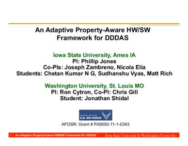 An Adaptive Property-Aware HW/SW Framework for DDDAS Iowa State University, Ames IA PI: Phillip Jones Co-PIs: Joseph Zambreno, Nicola Elia Students: Chetan Kumar N G, Sudhanshu Vyas, Matt Rich