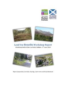 Land Use Benefits Workshop Report Workshop held at Glen Lui Hotel, Ballater. 5th June 2014 Report prepared by Carol Kyle, Anja Byg, Justin Irvine and Kirsty Blackstock  Executive Summary