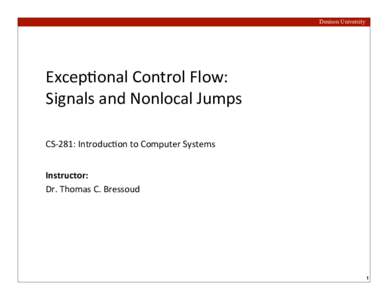 Denison University  Excep&onal	
  Control	
  Flow:	
   Signals	
  and	
  Nonlocal	
  Jumps CS-­‐281:	
  Introduc&on	
  to	
  Computer	
  Systems Instructor:	
  