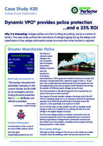 Case Study #30 Voltage Power Optimisation Dynamic VPO ® provides police protection ...and a 25% ROI Why it is interesting: Voltage profiles vary from building to building, due to a number of
