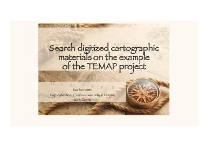Search digitized cartographic materials on the example of the TEMAP project Eva Novotná
 Map collection, Charles University in Prague
 2015, Corfu