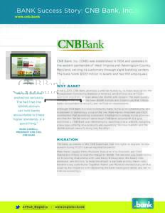 .BANK Success Story: CNB Bank, Inc. www.cnb.bank CNB Bank, Inc. (CNB) was established in 1934 and operates in the eastern panhandle of West Virginia and Washington County, Maryland, serving its customers through eight ba