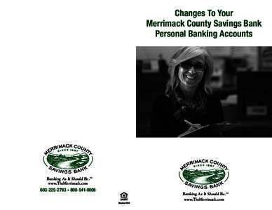 Changes To Your Merrimack County Savings Bank Personal Banking Accounts Banking As It Should Be.™ www.TheMerrimack.com
