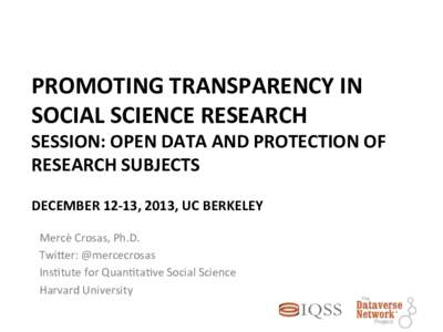 PROMOTING	
  TRANSPARENCY	
  IN	
   SOCIAL	
  SCIENCE	
  RESEARCH	
   SESSION:	
  OPEN	
  DATA	
  AND	
  PROTECTION	
  OF	
   RESEARCH	
  SUBJECTS	
  	
   	
  