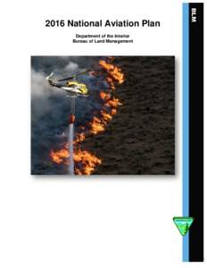 2016 National Aviation Plan Department of the Interior Bureau of Land Management This plan provides comprehensive information regarding BLM aviation organizations, responsibilities, administrative procedures and policy.