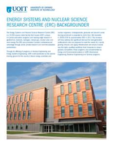 ENERGY SYSTEMS AND NUCLEAR SCIENCE RESEARCH CENTRE (ERC) BACKGROUNDER The Energy Systems and Nuclear Science Research Centre (ERC) is a 9,290-square-metre facility that houses UOIT’s uniquein-Canada education programs 