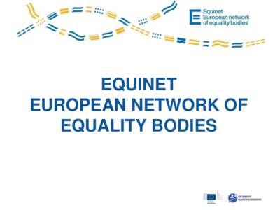 EQUINET EUROPEAN NETWORK OF EQUALITY BODIES Equinet Network • : cooperation project by equality bodies
