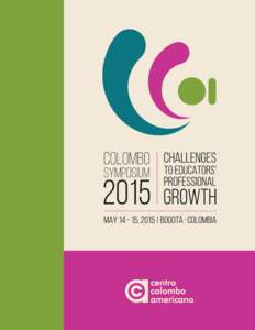 CHALLENGES TO EDUCATORS’ PROFESSIONAL GROWTH  The Centro Colombo Americano, Bogotá has always been interested in strengthening relations with institutions in the ELT community and this Symposium is the perfect scena