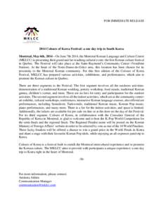 FOR IMMEDIATE RELEASE[removed]Colours of Korea Festival: a one day trip to South Korea Montreal, May 6th, 2014 – On June 7th 2014, the Montreal Korean Language and Culture Centre (MKLCC) is presenting their grand and far