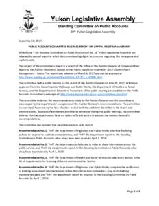 Yukon Legislative Assembly Standing Committee on Public Accounts 34th Yukon Legislative Assembly September18, 2017 PUBLIC ACCOUNTS COMMITTEE RELEASES REPORT ON CAPITAL ASSET MANAGEMENT Whitehorse - The Standing Committee