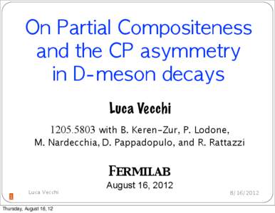 On	 Partial	 Compositeness	  and	 the	 CP	 asymmetry	  in	 D-meson	 decays Luca Vecchiwith B. Keren-Zur, P. Lodone, M. Nardecchia, D. Pappadopulo, and R. Rattazzi