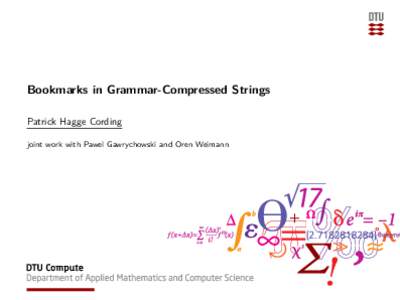 Bookmarks in Grammar-Compressed Strings Patrick Hagge Cording joint work with Pawel Gawrychowski and Oren Weimann Grammar compression