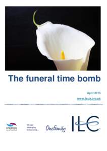 The funeral time bomb April 2015 www.ilcuk.org.uk The International Longevity Centre - UK (ILC-UK) is an independent, non-partisan think-tank dedicated to addressing issues of longevity, ageing and population change. It