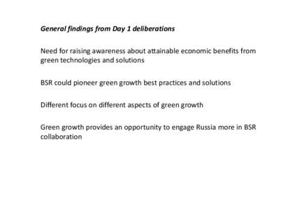 General findings from Day 1 deliberations Need for raising awareness about attainable economic benefits from green technologies and solutions BSR could pioneer green growth best practices and solutions Different focus on