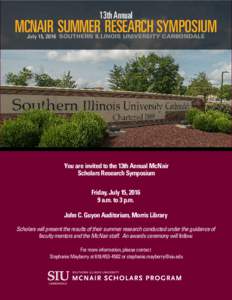 13th Annual  MCNAIR SUMMER RESEARCH SYMPOSIUM July 15, 2016 SOUTHERN ILLINOIS UNIVERSITY CARBONDALE  You are invited to the 13th Annual McNair
