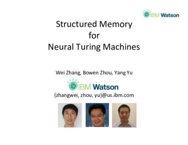 Structured	Memory		 for		 Neural	Turing	Machines Wei	Zhang,	Bowen	Zhou,	Yang	Yu