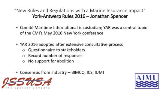 “New Rules and Regulations with a Marine Insurance Impact” York-Antwerp Rules 2016 – Jonathan Spencer • Comité Maritime International is custodian; YAR was a central topic of the CMI’s May 2016 New York confer