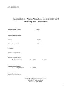 ATTACHMENT A  Application for Alaska Workforce Investment Board One Stop Site Certification  Organization Name: