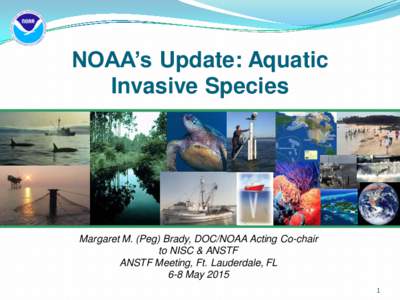 NOAA’s Update: Aquatic Invasive Species Margaret M. (Peg) Brady, DOC/NOAA Acting Co-chair to NISC & ANSTF ANSTF Meeting, Ft. Lauderdale, FL