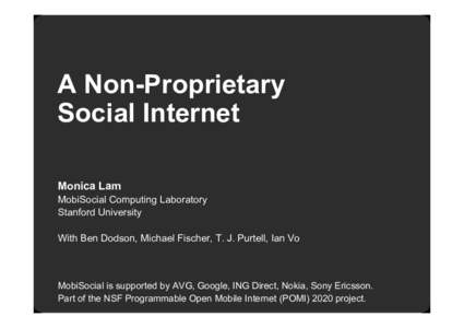A Non-Proprietary Social Internet Monica Lam MobiSocial Computing Laboratory Stanford University With Ben Dodson, Michael Fischer, T. J. Purtell, Ian Vo