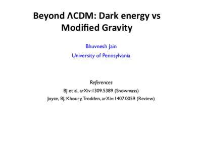 Beyond	
  ΛCDM:	
  Dark	
  energy	
  vs	
   Modiﬁed	
  Gravity	
   Bhuvnesh Jain University of Pennsylvania