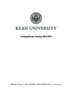 KEAN UNIVERSITY Undergraduate Catalog[removed]0 M o r r i s A v e n u e • U n i o n , N J[removed] • [removed]K E A N[removed] ) • w w w. k e a n . e d u  Table of Contents