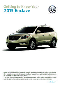 Review this Quick Reference Guide for an overview of some important features in your Buick Enclave. More detailed information can be found in your Owner Manual. Some optional equipment described in this guide may not be 