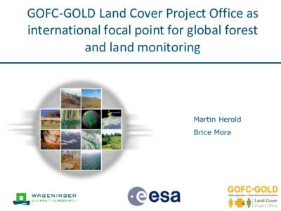 GOFC-GOLD Land Cover Project Office as international focal point for global forest and land monitoring Martin Herold