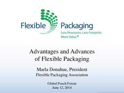 Advantages and Advances of Flexible Packaging Marla Donahue, President Flexible Packaging Association Global Pouch Forum June 12, 2014