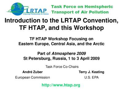 Introduction to the LRTAP Convention, TF HTAP, and this Workshop TF HTAP Workshop Focusing on Eastern Europe, Central Asia, and the Arctic Part of Atmosphere 2009 St Petersburg, Russia, 1 to 3 April 2009