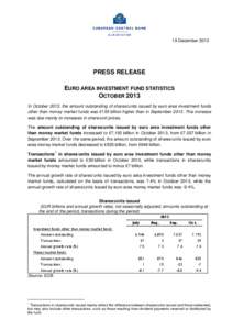 19 December[removed]PRESS RELEASE EURO AREA INVESTMENT FUND STATISTICS OCTOBER 2013 In October 2013, the amount outstanding of shares/units issued by euro area investment funds