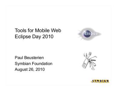 Tools for Mobile Web Eclipse Day 2010 Paul Beusterien Symbian Foundation August 26, 2010