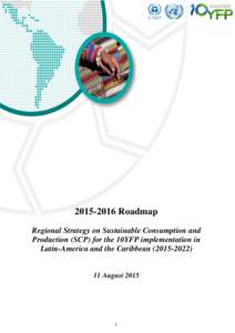 Roadmap Regional Strategy on Sustainable Consumption and Production (SCP) for the 10YFP implementation in Latin-America and the CaribbeanAugust 2015