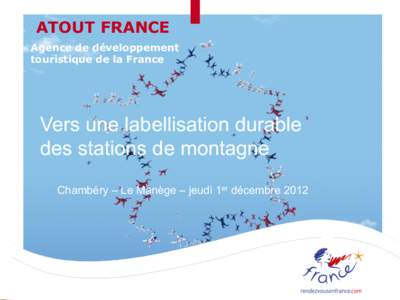 ATOUT FRANCE Agence de développement touristique de la France Vers une labellisation durable des stations de montagne