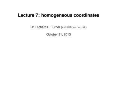 Lecture 7: homogeneous coordinates Dr. Richard E. Turner () October 31, 2013 House keeping