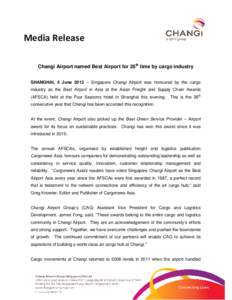 Media Release Changi Airport named Best Airport for 26th time by cargo industry SHANGHAI, 5 June 2012 – Singapore Changi Airport was honoured by the cargo industry as the Best Airport in Asia at the Asian Freight and S