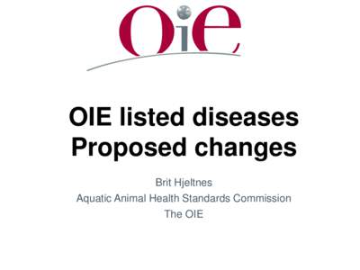 OIE listed diseases Proposed changes Brit Hjeltnes Aquatic Animal Health Standards Commission The OIE