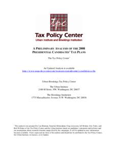 A PRELIMINARY ANALYSIS OF THE 2008 PRESIDENTIAL CANDIDATES’ TAX PLANS The Tax Policy Center* An Updated Analysis is available http://www.taxpolicycenter.org/taxtopics/presidential_candidates.cfm