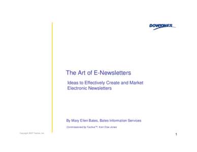 The Art of E-Newsletters Ideas to Effectively Create and Market Electronic Newsletters By Mary Ellen Bates, Bates Information Services Commissioned by Factiva™, from Dow Jones