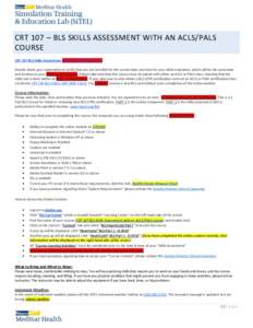 CRT 107 – BLS SKILLS ASSESSMENT WITH AN ACLS/PALS COURSE CRT 107 BLS Skills Assessment with an ACLS/PALS course Double check your registration to verify that you are enrolled for the correct date and time for your skil