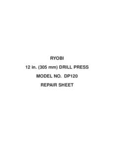 RYOBI 12 in[removed]mm) DRILL PRESS MODEL NO. DP120 REPAIR SHEET  RYOBI 12 in[removed]mm) DRILL PRESS – MODEL NUMBER DP120