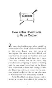 In merry England long ago, when good King Henry the Second ruled, a famous outlaw lived in Sherwood Forest near the town of Nottingham. His name was Robin Hood, and no archer was his equal, nor was there ever such a band
