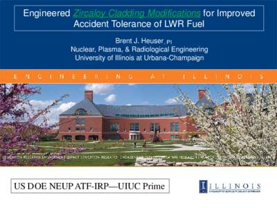Engineered Zircaloy Cladding Modifications for Improved Accident Tolerance of LWR Fuel Brent J. Heuser , PI Nuclear, Plasma, & Radiological Engineering University of Illinois at Urbana-Champaign