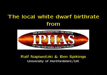 The local white dwarf birthrate from Ralf Napiwotzki & Ben Spikings University of Hertfordshire/UK