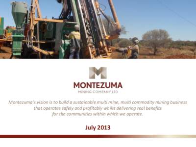 Insert pic of drill rig from website  Montezuma’s vision is to build a sustainable multi mine, multi commodity mining business that operates safely and profitably whilst delivering real benefits for the communities wit