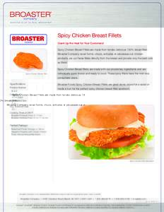 Spicy Chicken Breast Fillets Crank Up the Heat for Your Customers! Spicy Chicken Breast Fillets are made from tender, delicious 100% breast fillet. Broaster Company never forms, chops, extrudes or processes our chicken p